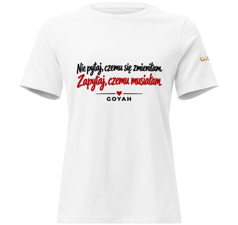 Produkt: Koszulka damska | Kolor: biały | Nadruk: Nie pytaj, czemu się zmieniłam. Zapytaj, czemu musiałam | GOYAH